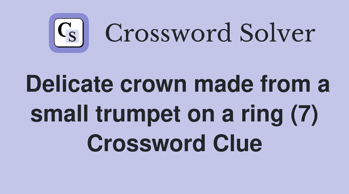 Delicate crown made from a small trumpet on a ring (7) Crossword Clue