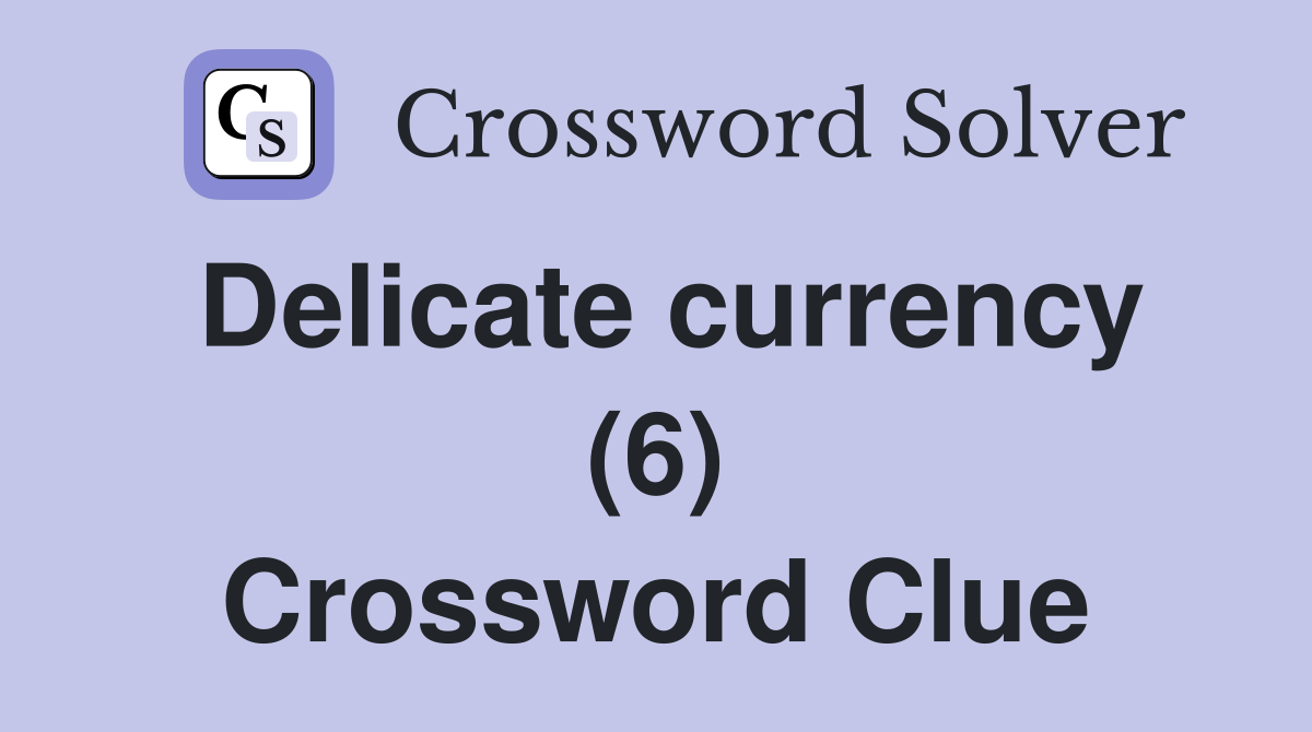 Delicate currency (6) Crossword Clue