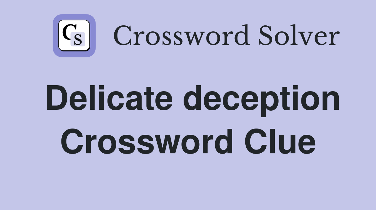 Delicate deception Crossword Clue