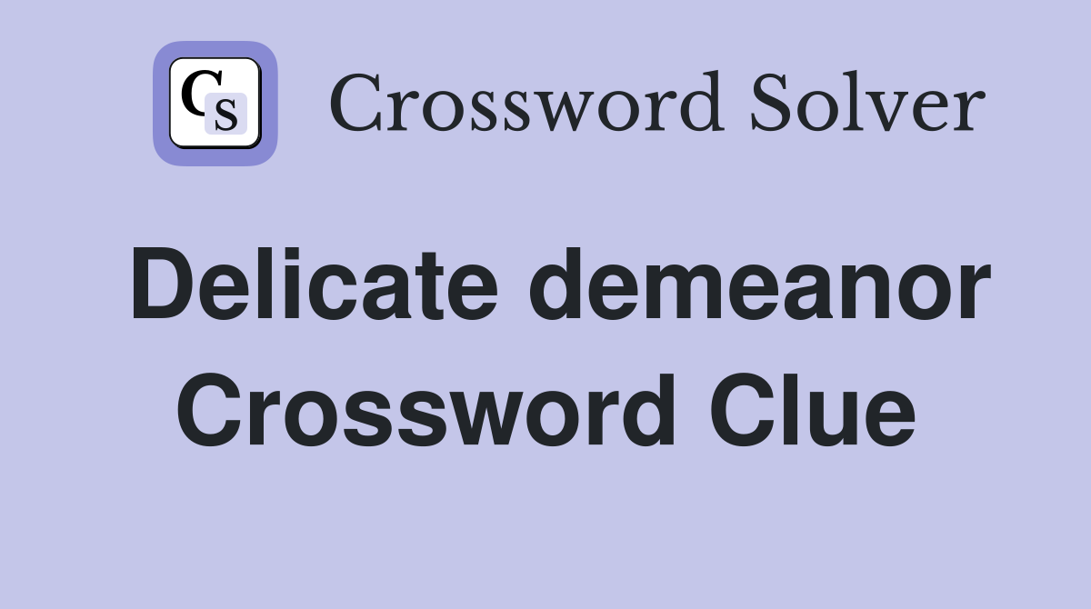 Delicate demeanor Crossword Clue