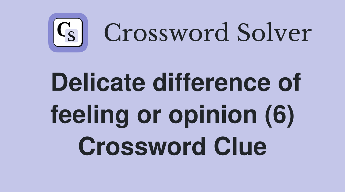 Delicate difference of feeling or opinion (6) Crossword Clue