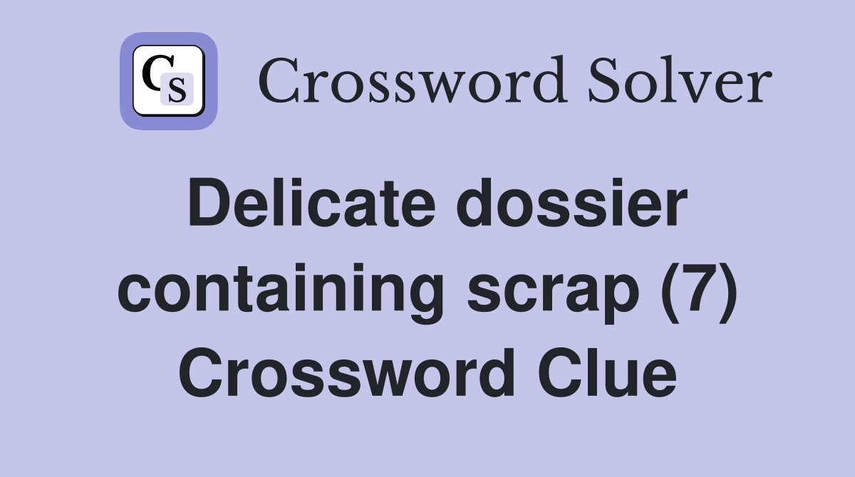 Delicate dossier containing scrap (7) Crossword Clue