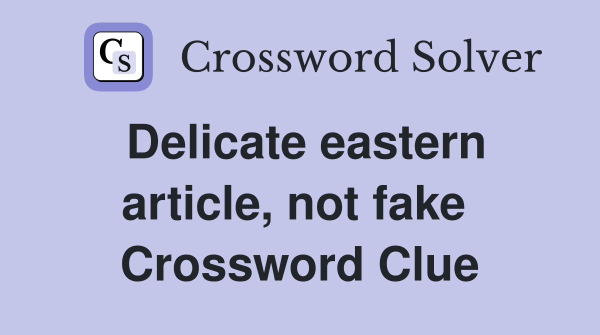 Delicate eastern article, not fake  Crossword Clue