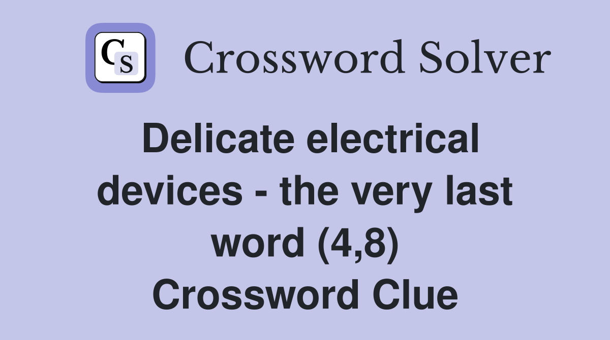 Delicate electrical devices - the very last word (4,8) Crossword Clue
