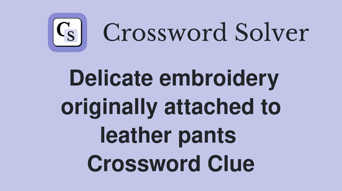 Delicate embroidery originally attached to leather pants  Crossword Clue