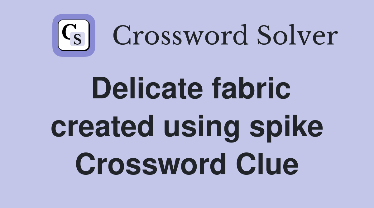 Delicate fabric created using spike Crossword Clue