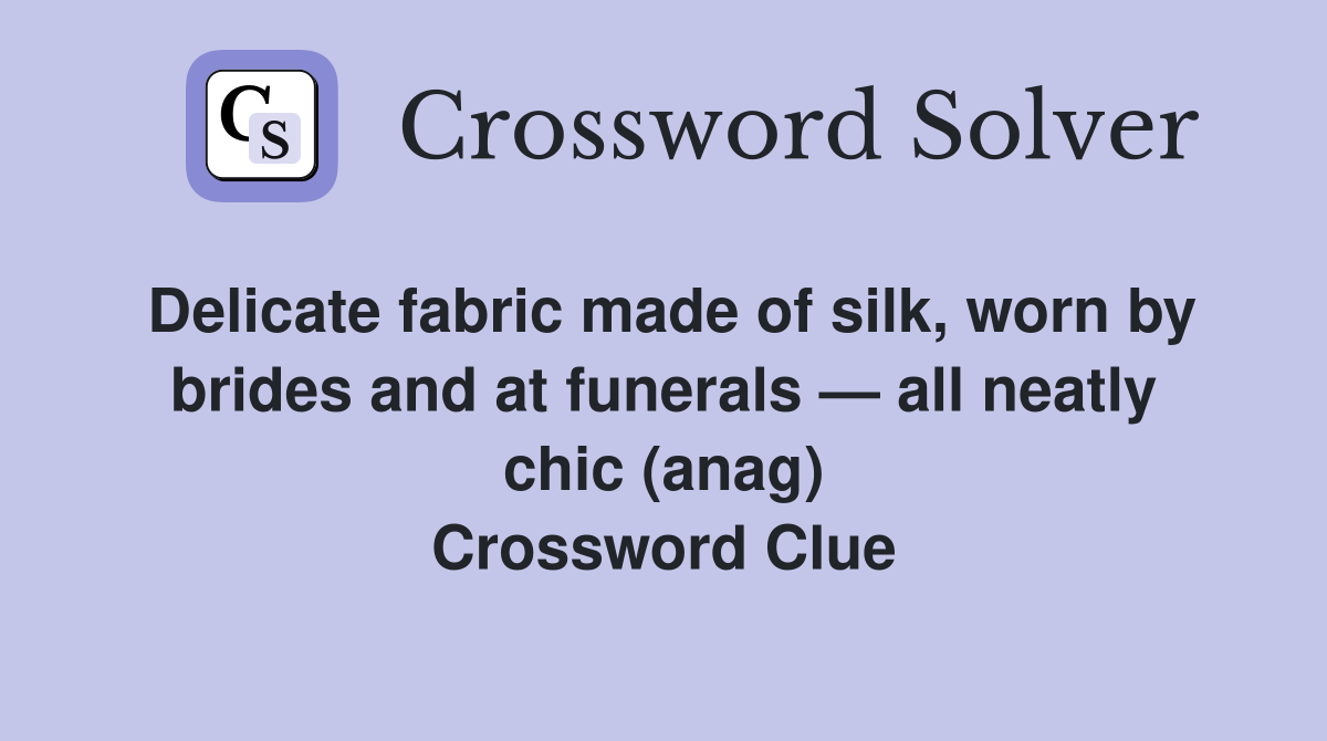 Delicate fabric made of silk, worn by brides and at funerals — all neatly chic (anag) Crossword Clue
