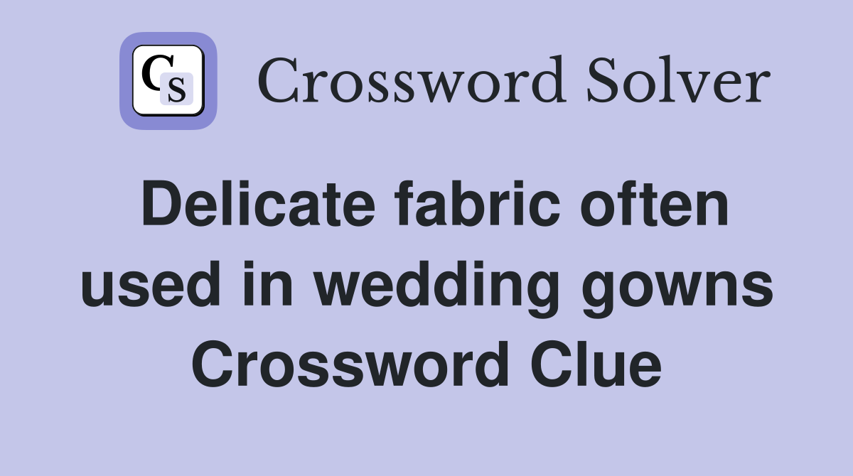Delicate fabric often used in wedding gowns Crossword Clue