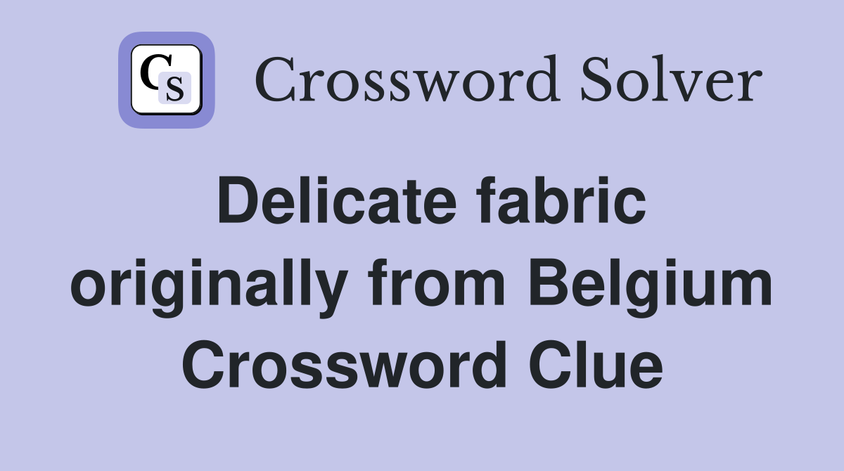 Delicate fabric originally from Belgium Crossword Clue