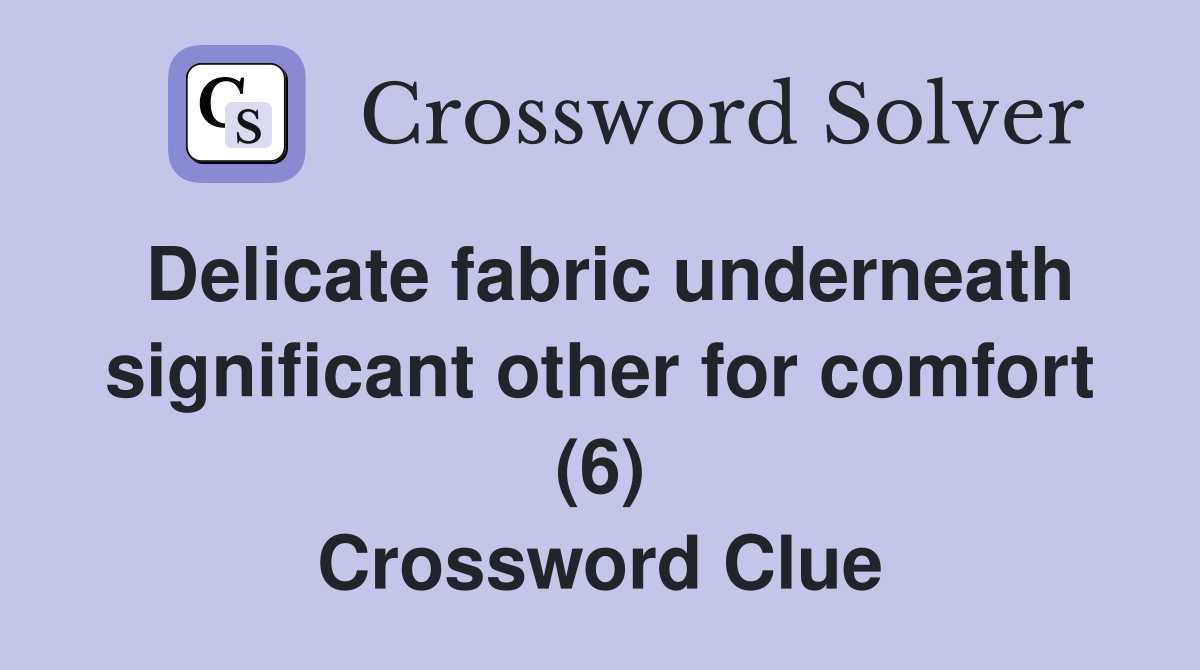 Delicate fabric underneath significant other for comfort (6) Crossword Clue