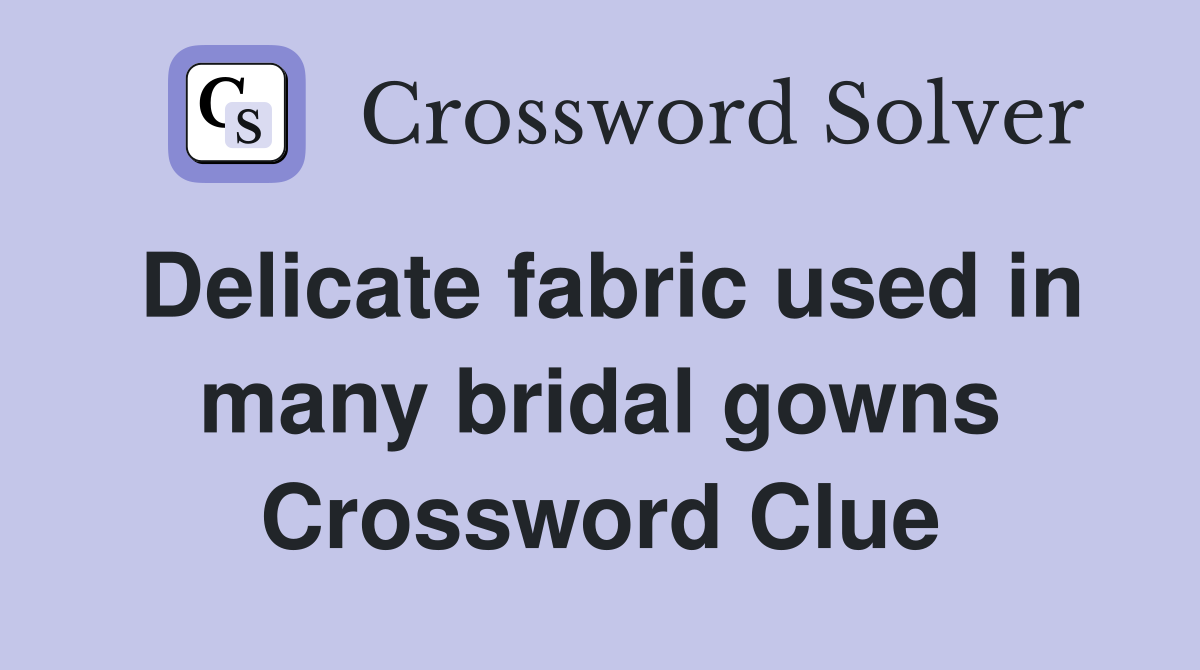 Delicate fabric used in many bridal gowns Crossword Clue
