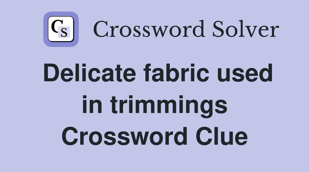 Delicate fabric used in trimmings Crossword Clue