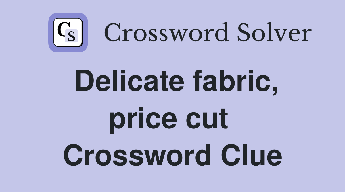 Delicate fabric, price cut  Crossword Clue
