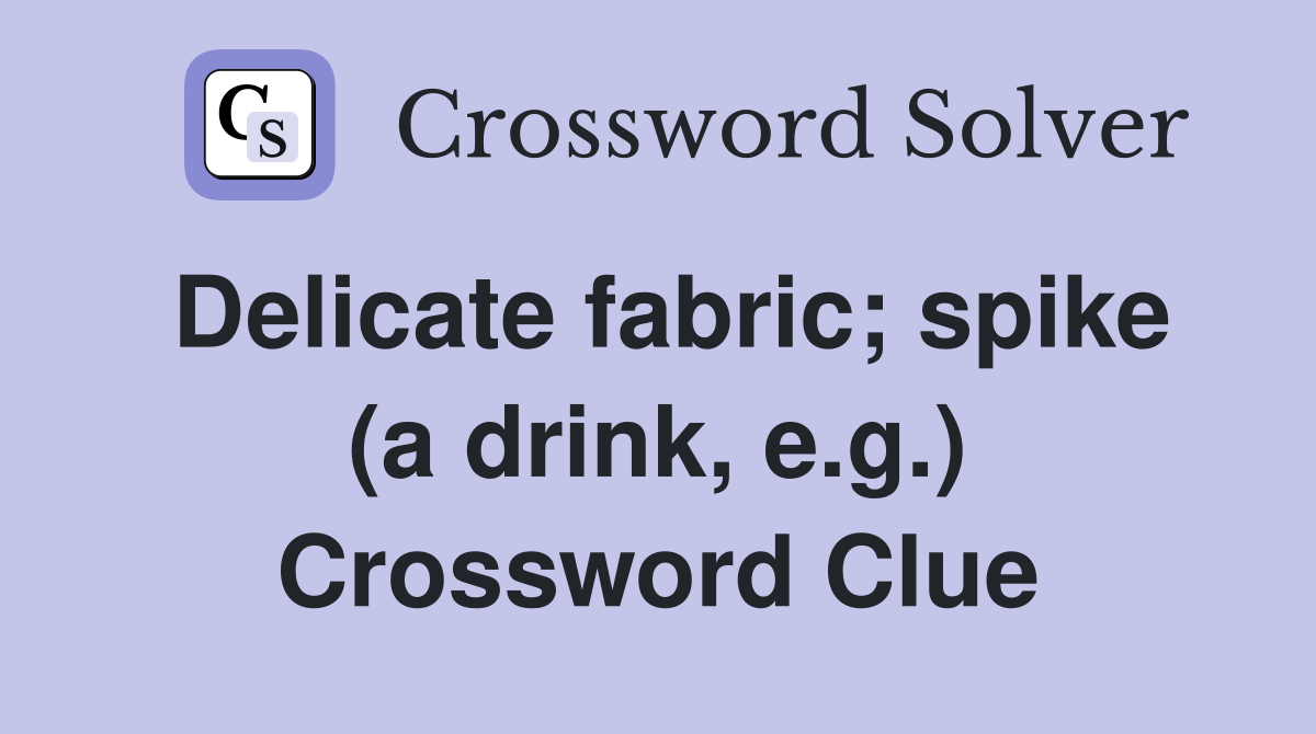 Delicate fabric; spike (a drink, e.g.) Crossword Clue