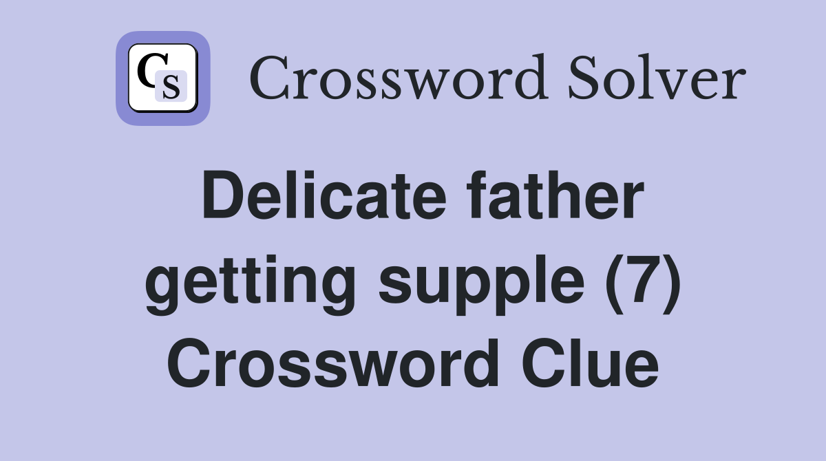 Delicate father getting supple (7) Crossword Clue