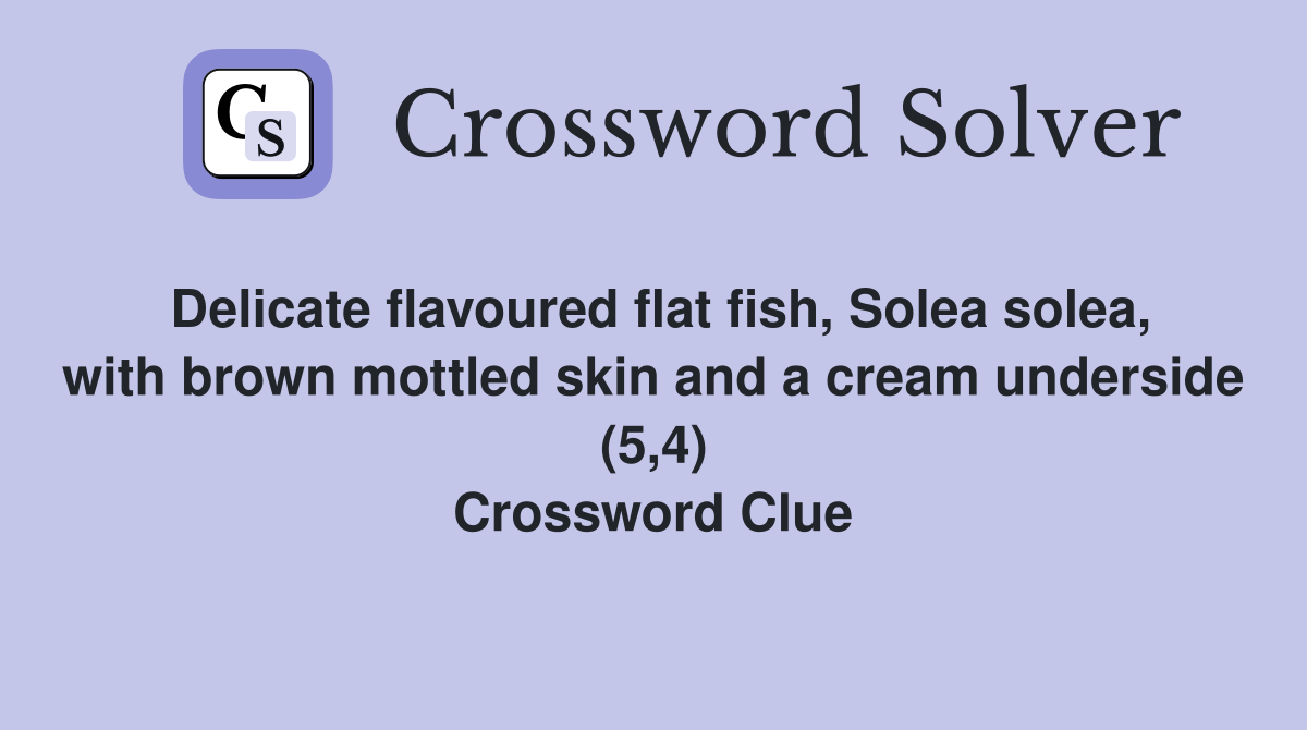 Delicate flavoured flat fish, Solea solea, with brown mottled skin and a cream underside (5,4) Crossword Clue
