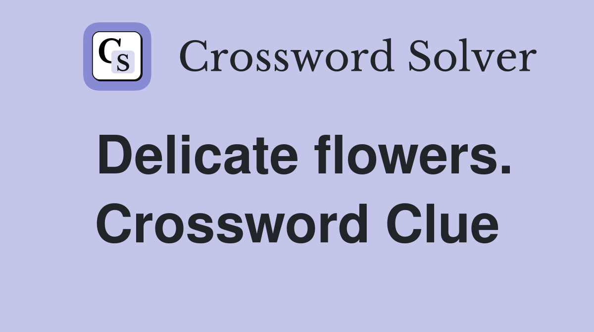 Delicate flowers. Crossword Clue