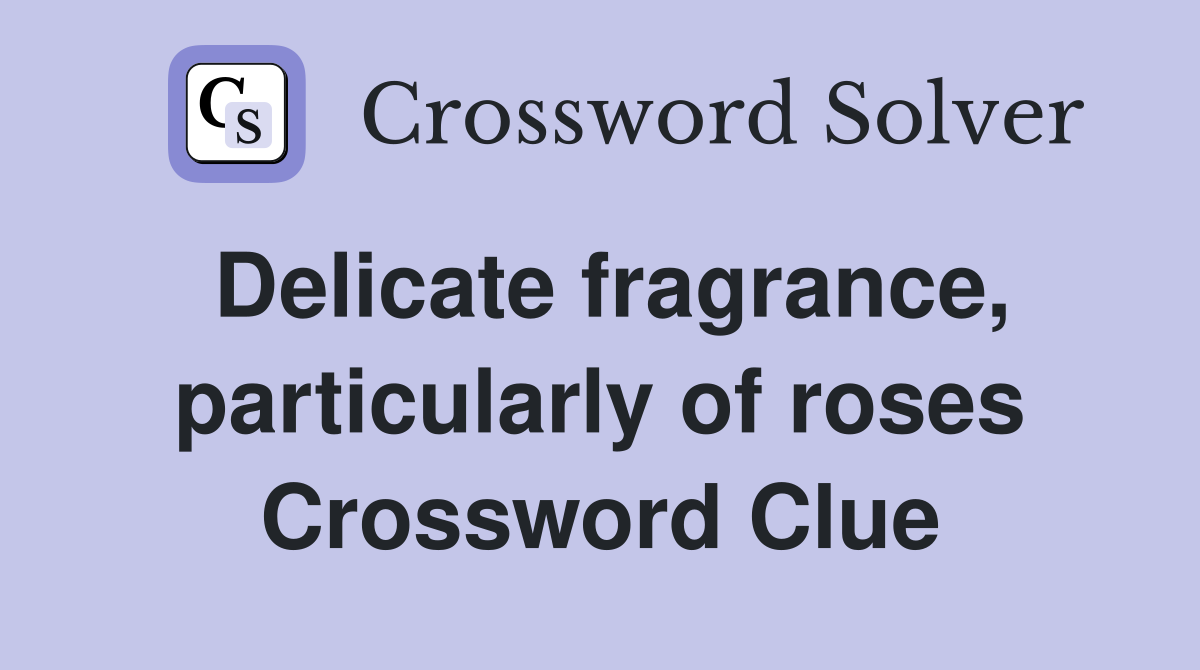 Delicate fragrance, particularly of roses Crossword Clue
