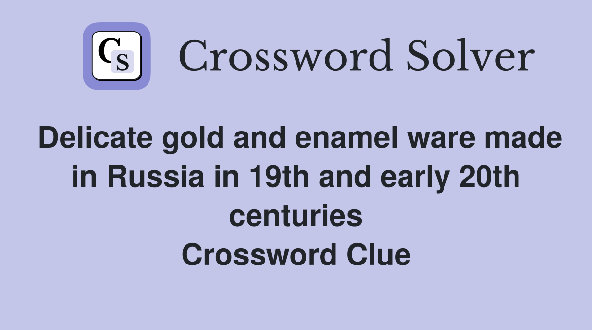 Delicate gold and enamel ware made in Russia in 19th and early 20th centuries Crossword Clue