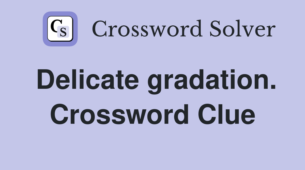 Delicate gradation. Crossword Clue