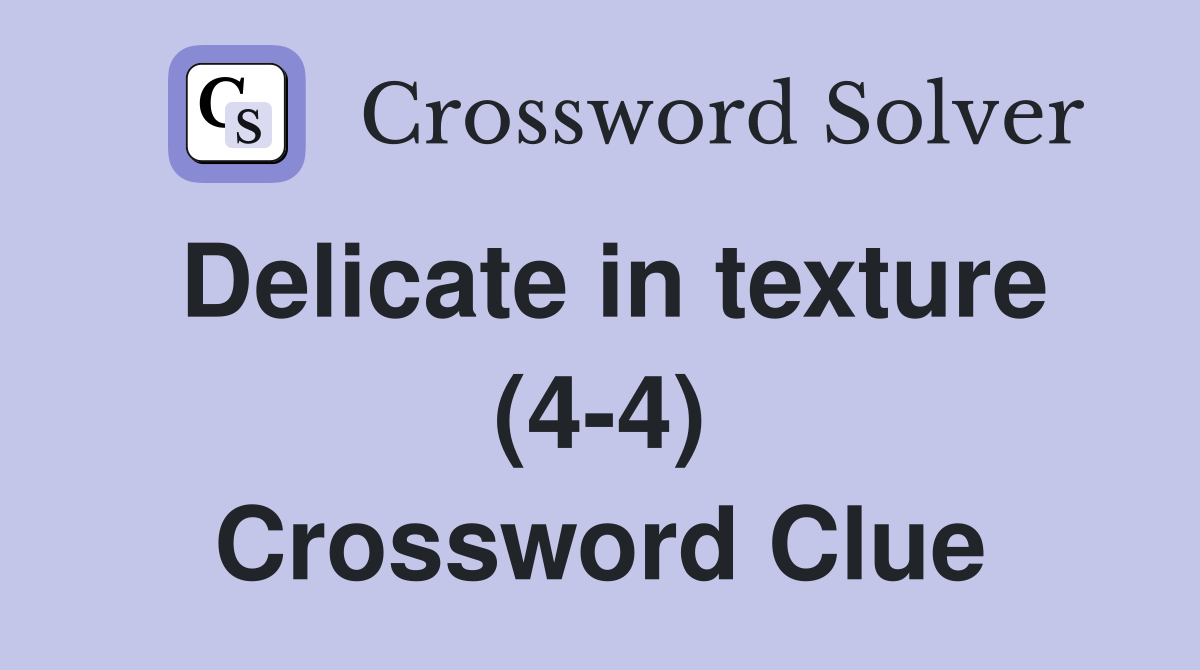 Delicate in texture (4-4) Crossword Clue