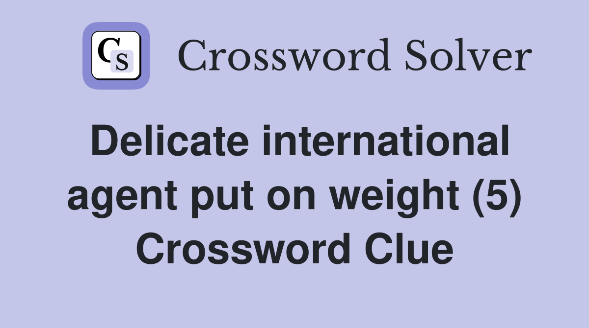 Delicate international agent put on weight (5) Crossword Clue