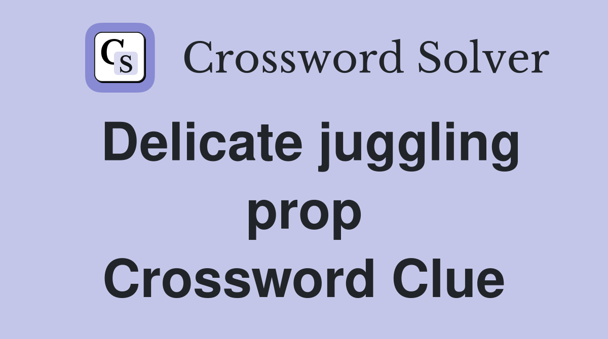 Delicate juggling prop Crossword Clue