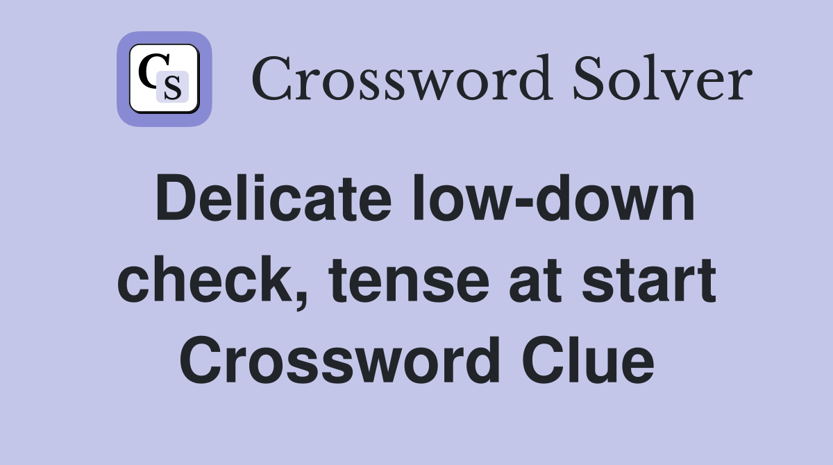 Delicate low-down check, tense at start Crossword Clue