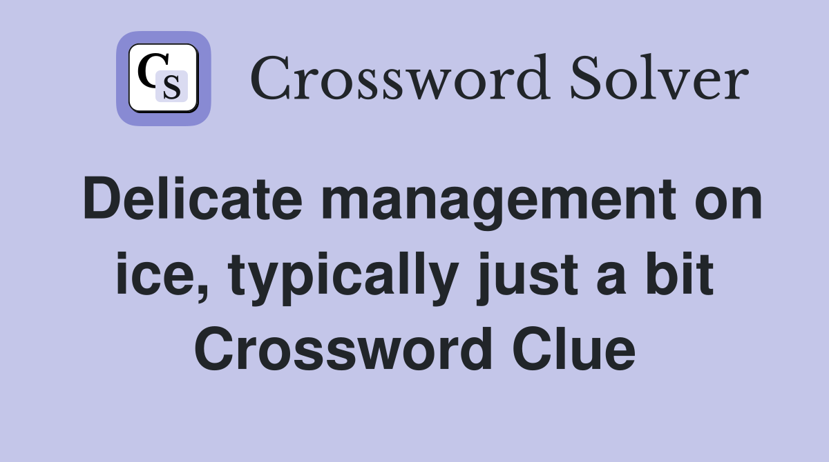 Delicate management on ice, typically just a bit Crossword Clue