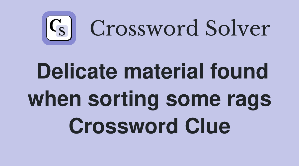 Delicate material found when sorting some rags Crossword Clue