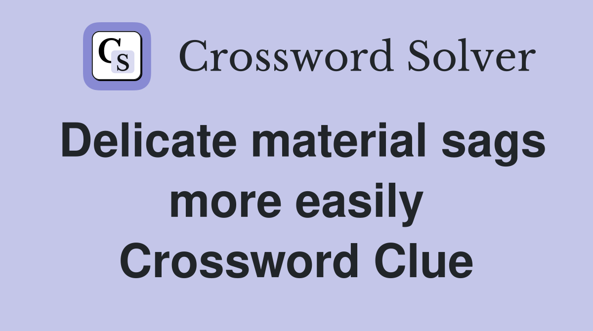 Delicate material sags more easily Crossword Clue
