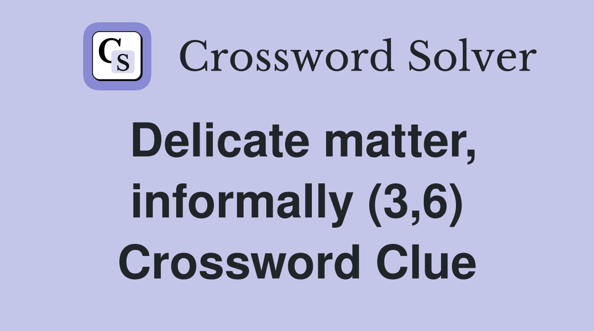 Delicate matter, informally (3,6) Crossword Clue
