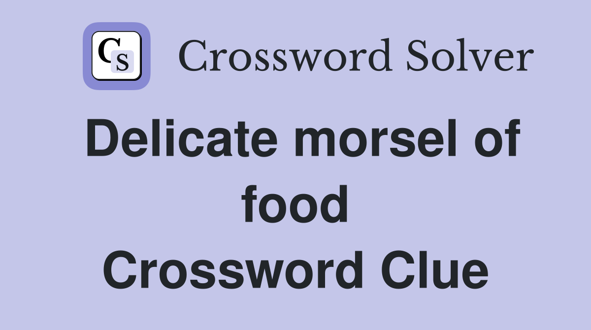 Delicate morsel of food Crossword Clue
