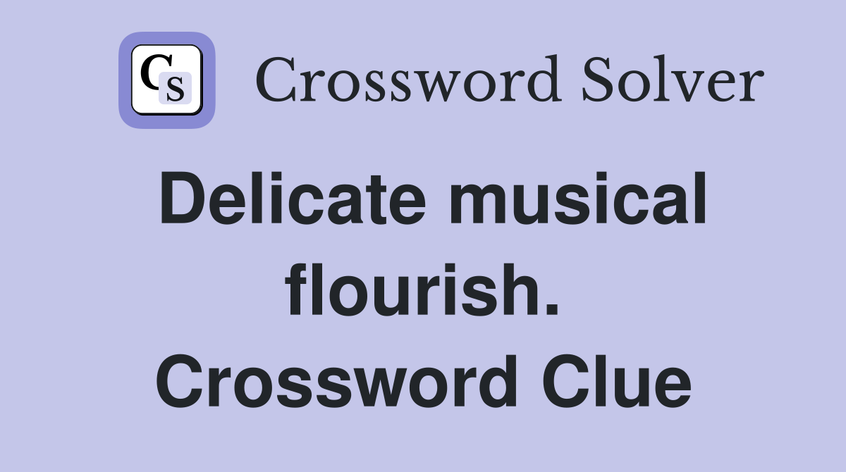 Delicate musical flourish. Crossword Clue