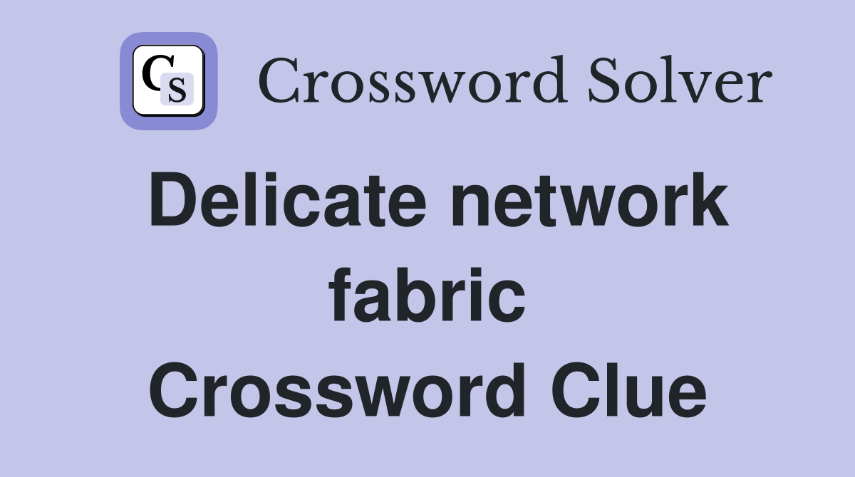 Delicate network fabric Crossword Clue