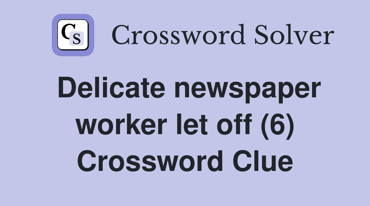 Delicate newspaper worker let off (6) Crossword Clue
