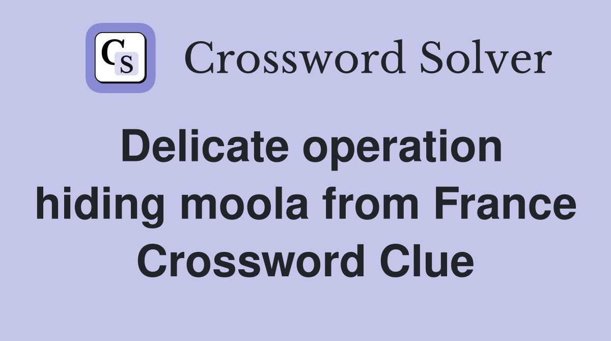 Delicate operation hiding moola from France Crossword Clue