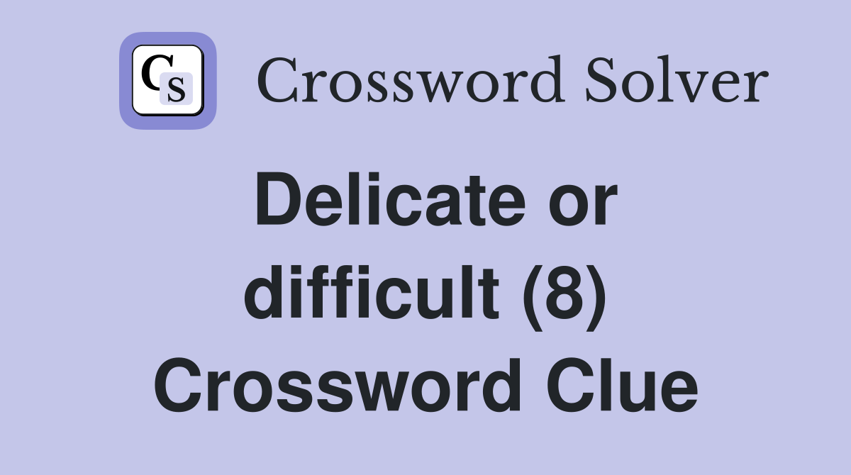 Delicate or difficult (8) Crossword Clue