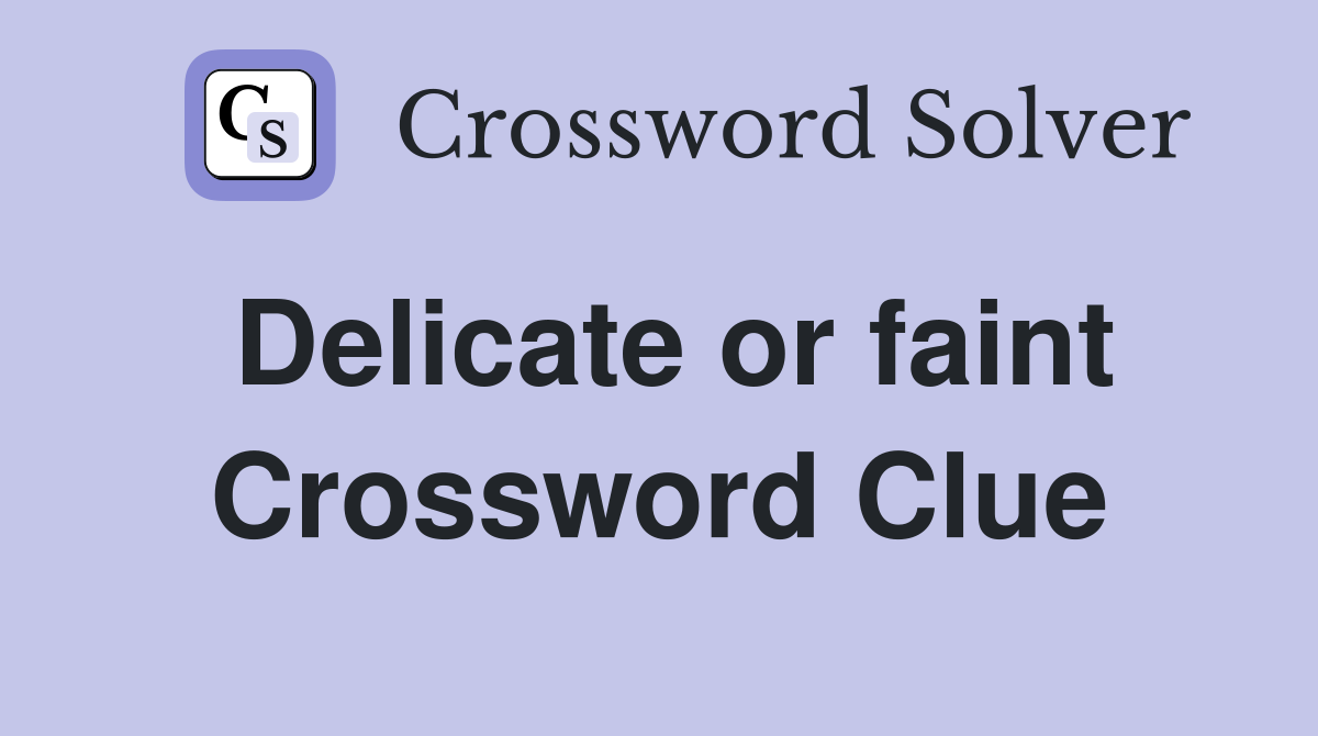 Delicate or faint Crossword Clue