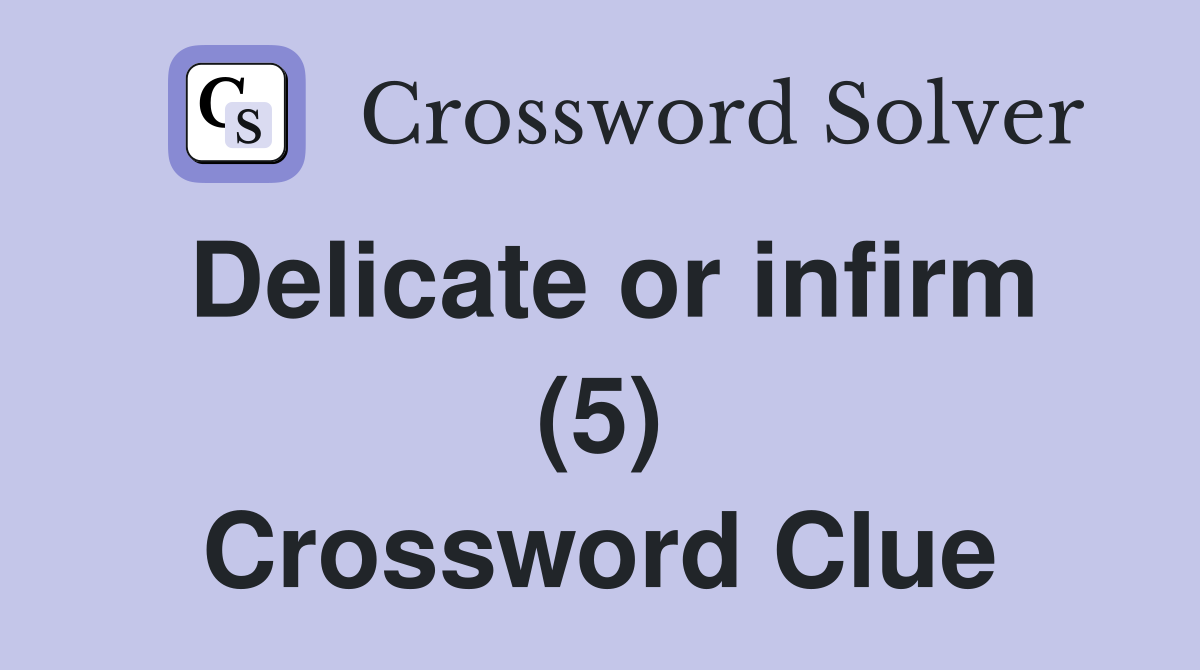 Delicate or infirm (5) Crossword Clue