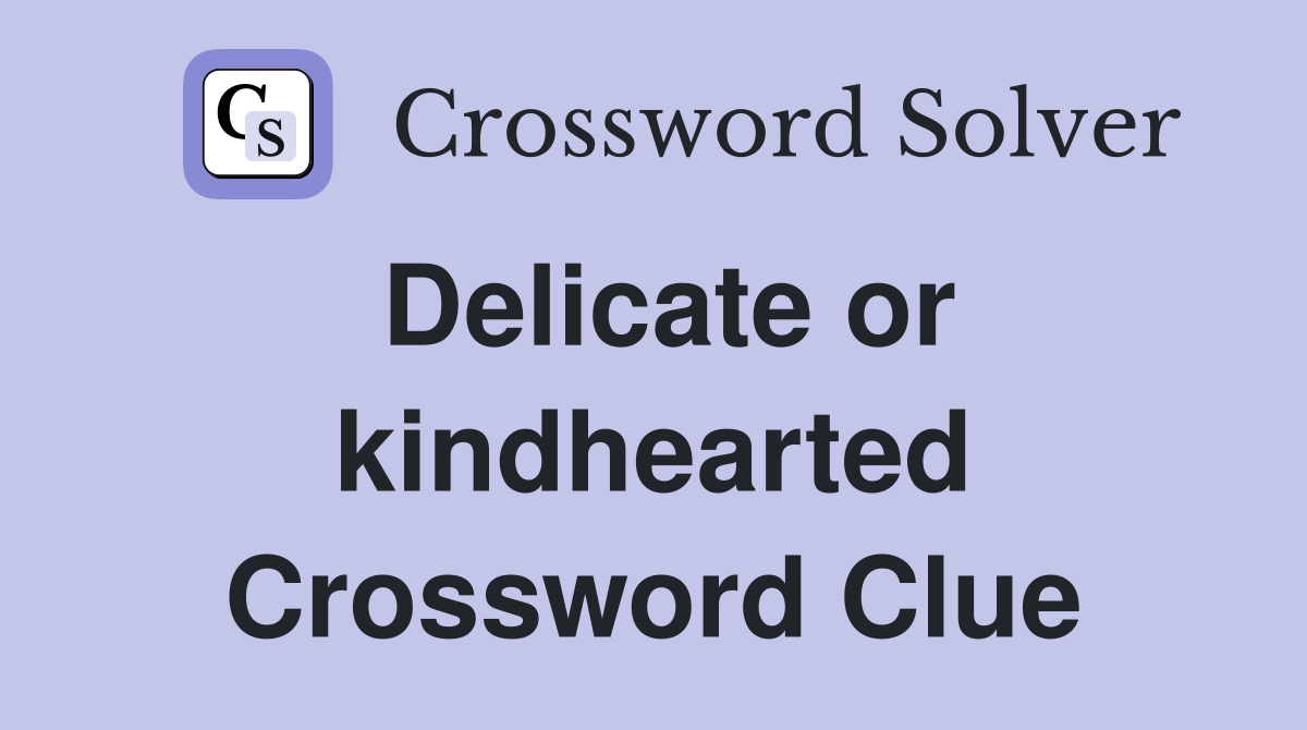 Delicate or kindhearted Crossword Clue