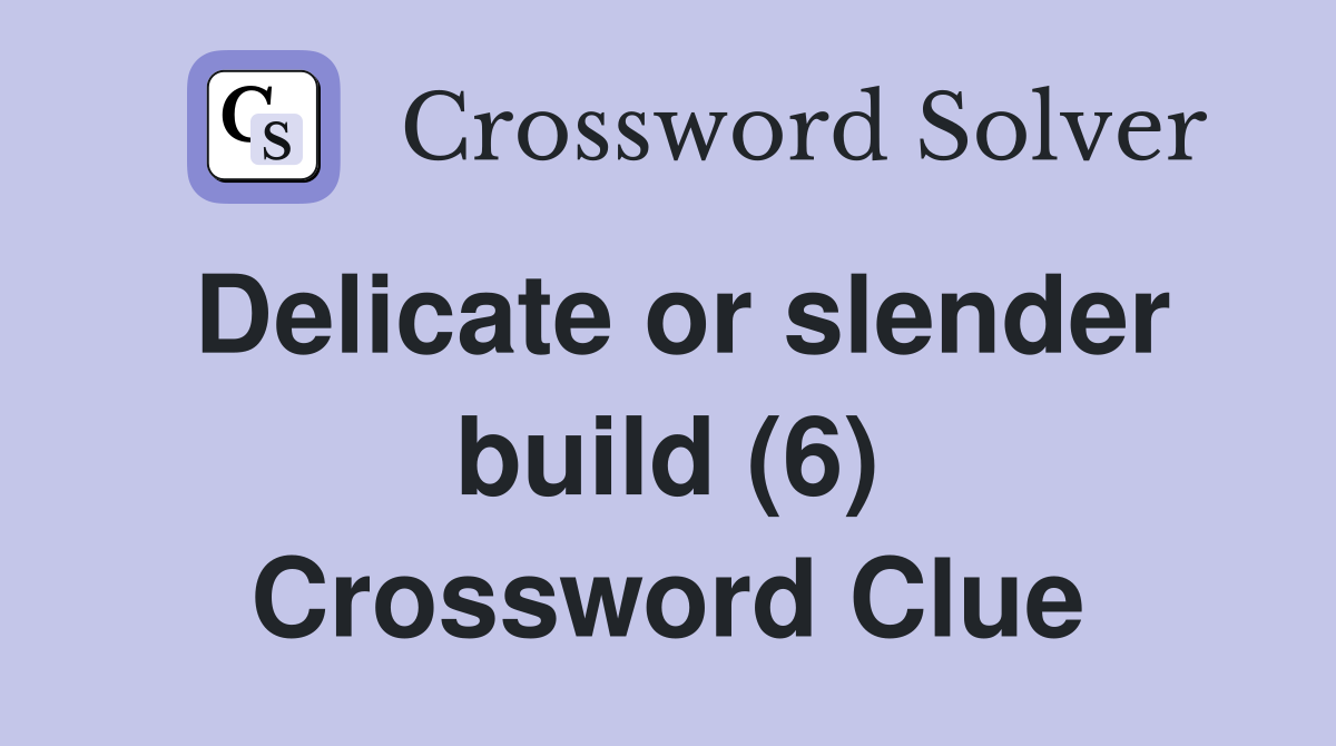 Delicate or slender build (6) Crossword Clue