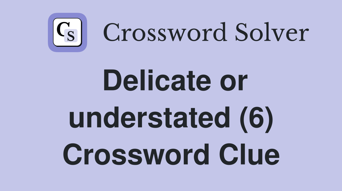 Delicate or understated (6) Crossword Clue