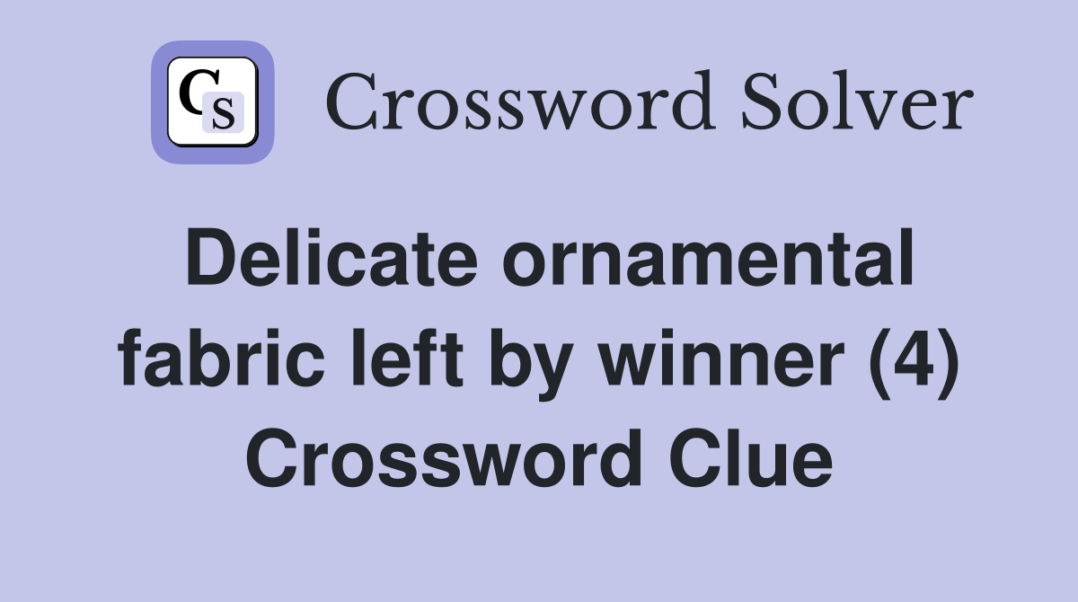 Delicate ornamental fabric left by winner (4) Crossword Clue