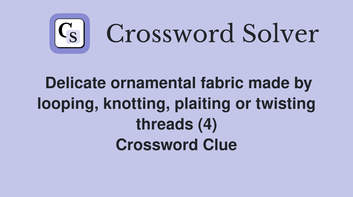 Delicate ornamental fabric made by looping, knotting, plaiting or twisting threads (4) Crossword Clue
