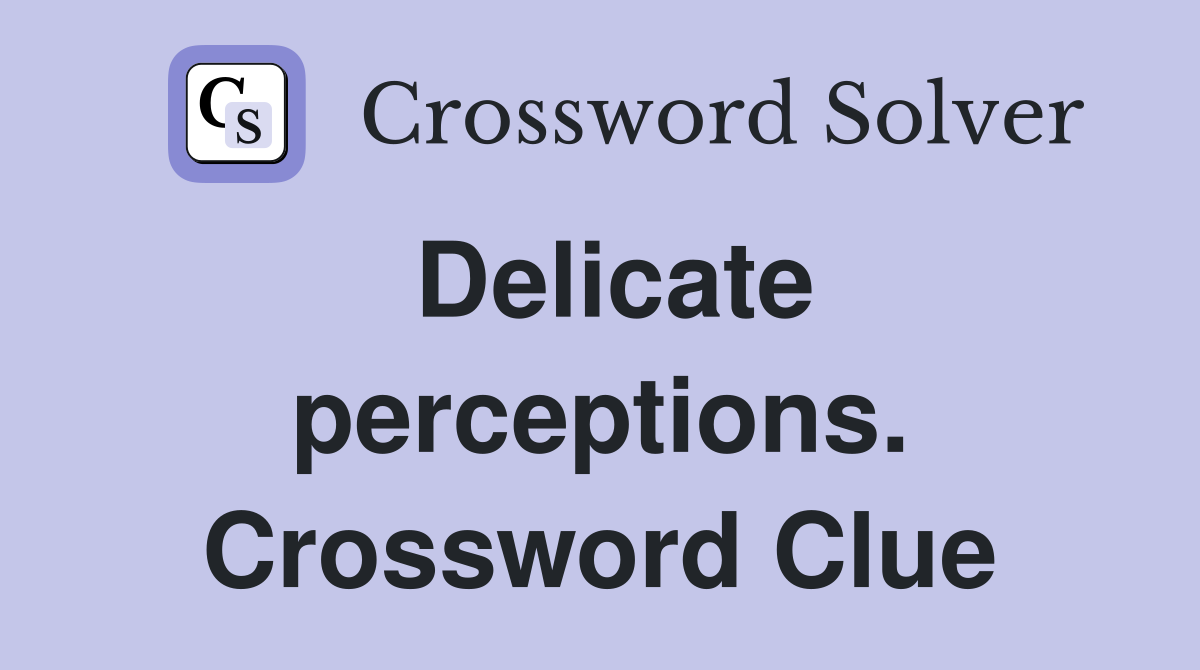 Delicate perceptions. Crossword Clue