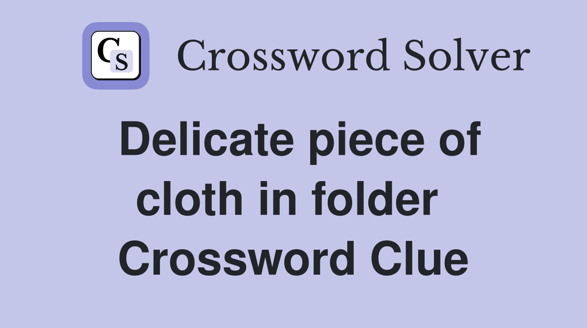 Delicate piece of cloth in folder  Crossword Clue