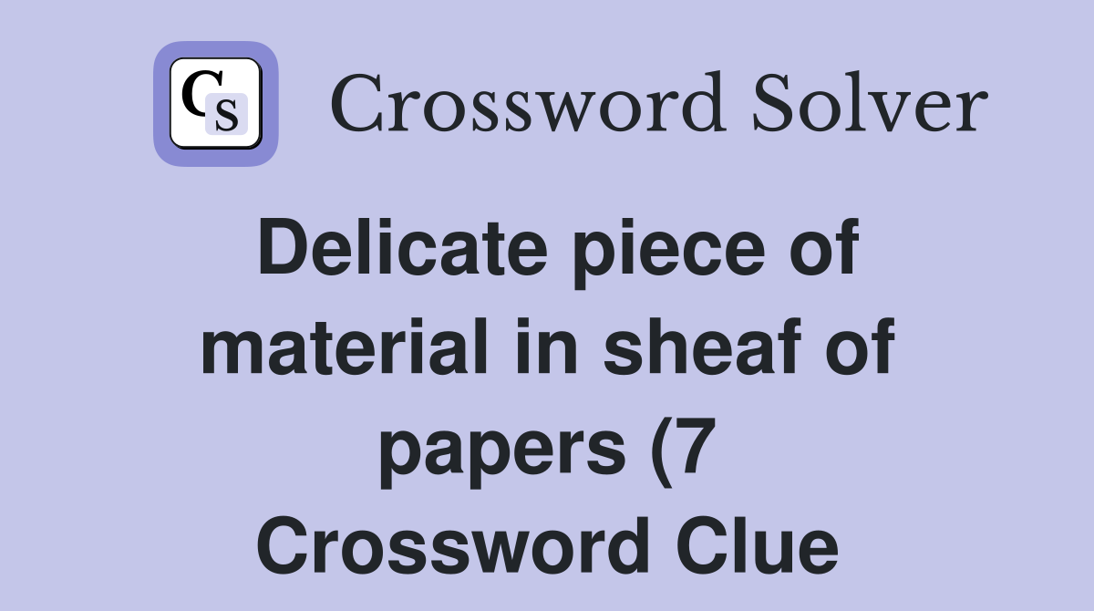 Delicate piece of material in sheaf of papers (7) Crossword Clue Delicate piece of material in sheaf of papers (7) Crossword Clue