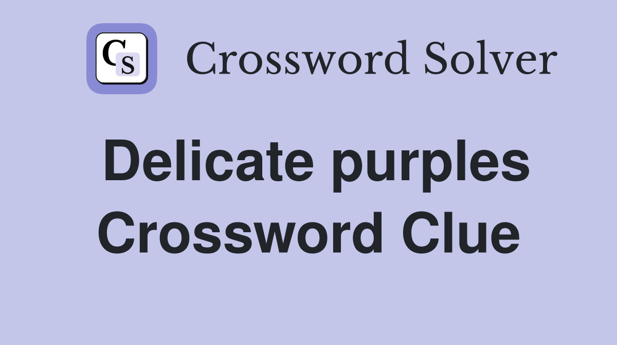 Delicate purples Crossword Clue