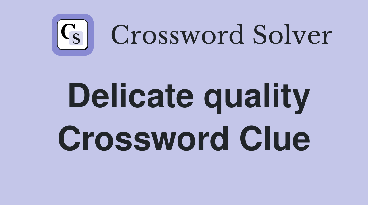 Delicate quality Crossword Clue